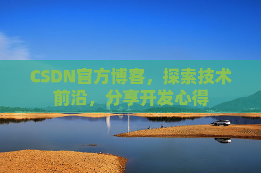 CSDN官方博客，探索技术前沿，分享开发心得